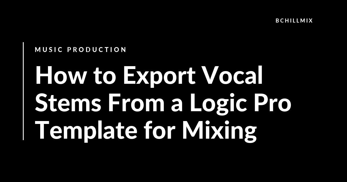 How to Export Vocal Stems From a Logic Pro Template for Mixing featured image