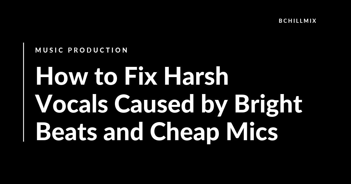 How to Fix Harsh Vocals Caused by Bright Beats and Cheap Mics featured image