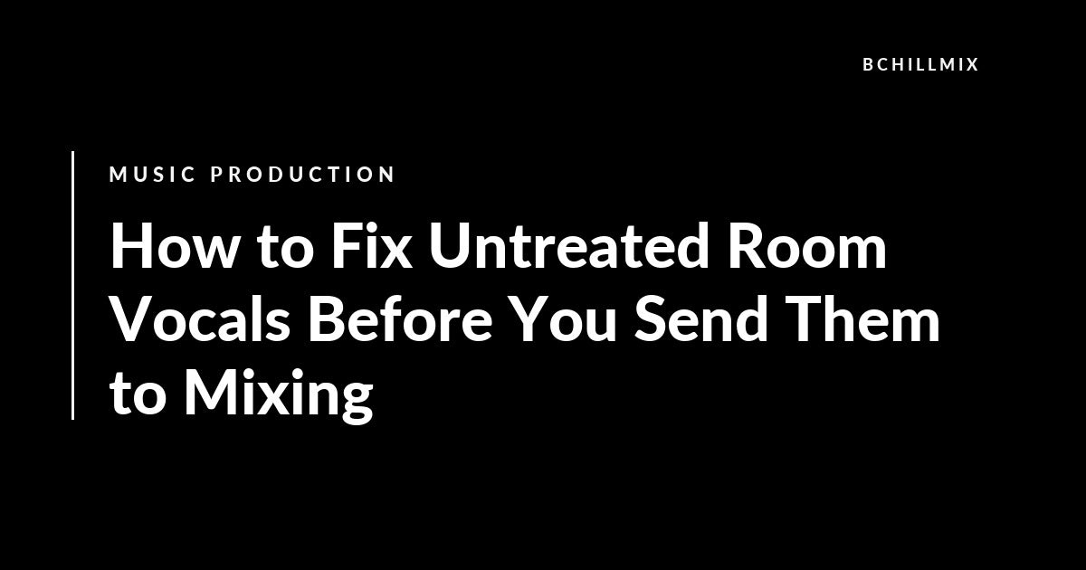 How to Fix Untreated Room Vocals Before You Send Them to Mixing featured image