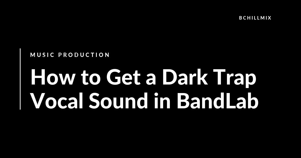 How to Get a Dark Trap Vocal Sound in BandLab featured image