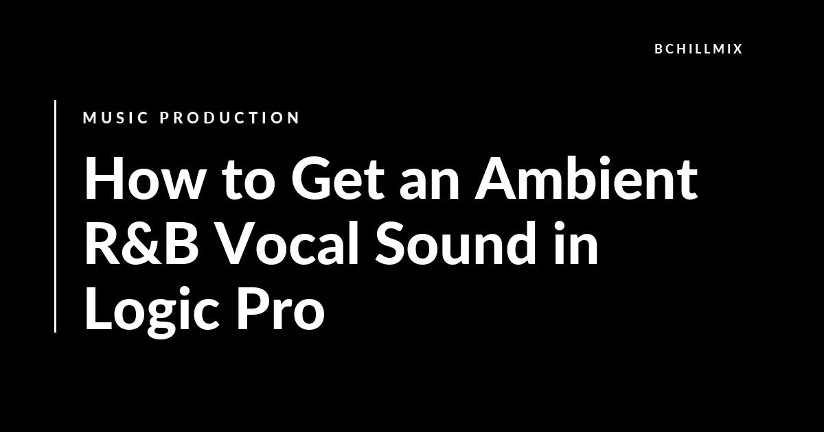 How to Get an Ambient R&B Vocal Sound in Logic Pro featured image