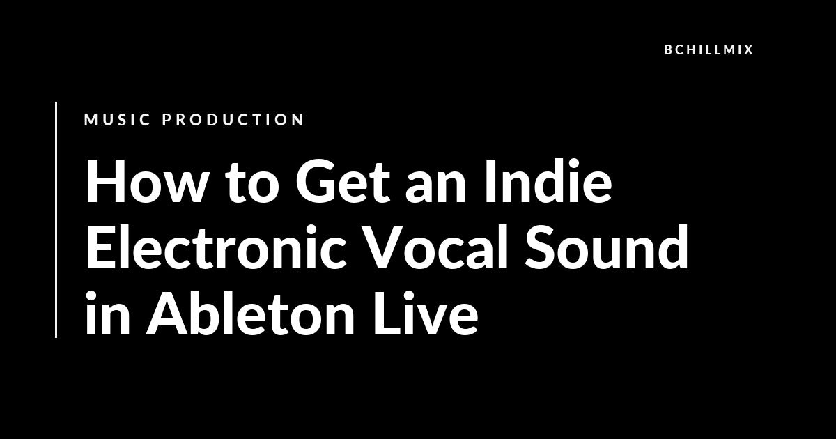 Indie electronic vocal chain in Ableton Live