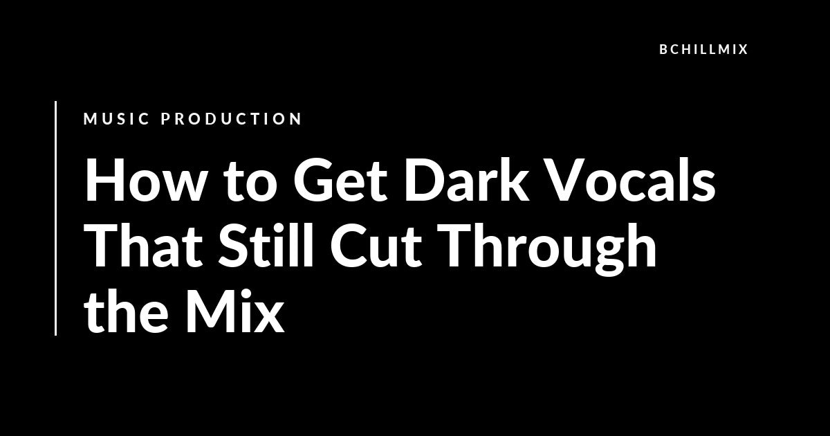 How to Get Dark Vocals That Still Cut Through the Mix featured image