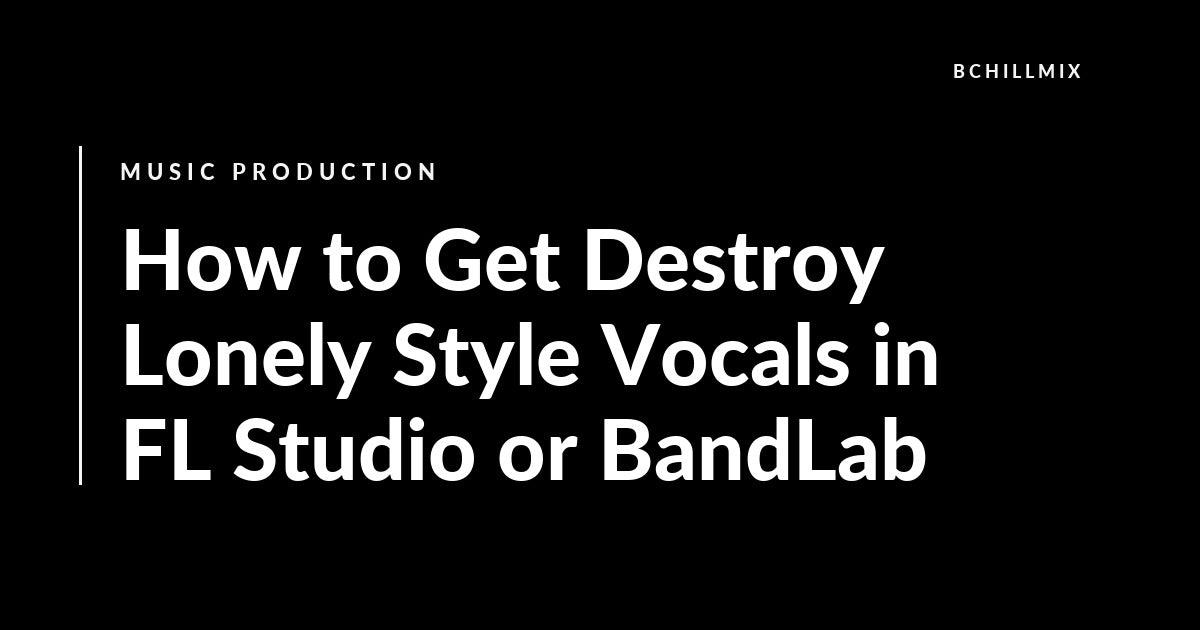 How to Get Destroy Lonely Style Vocals in FL Studio or BandLab featured image