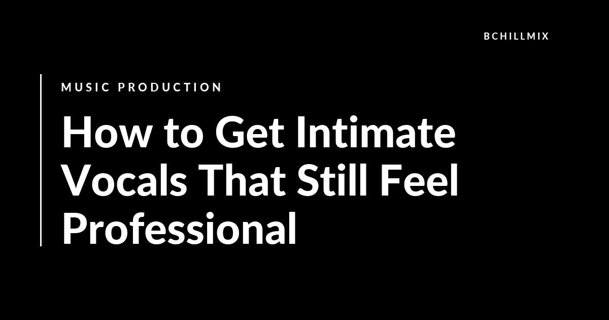 How to Get Intimate Vocals That Still Feel Professional featured image