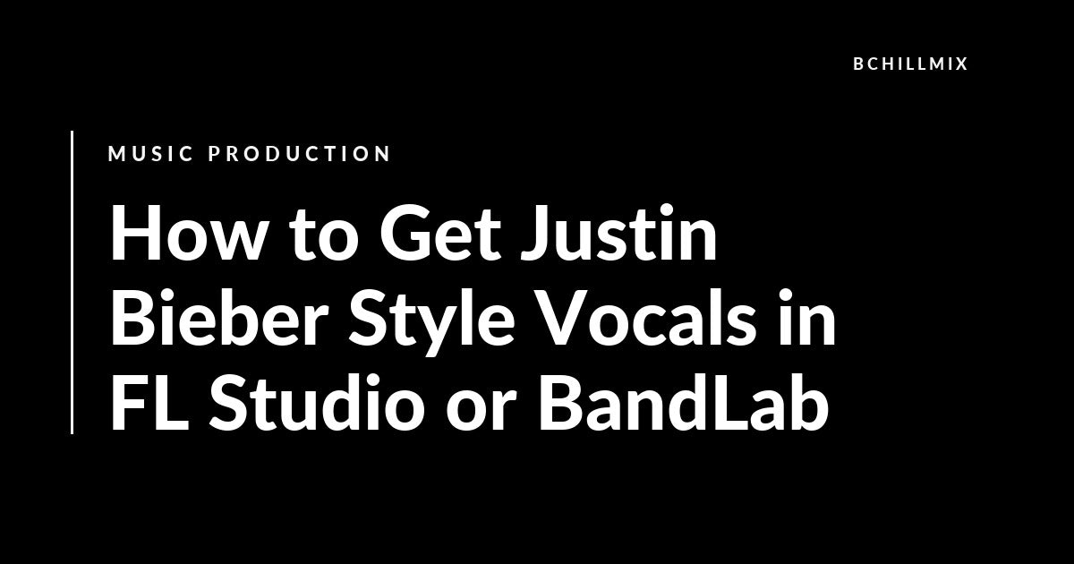 Justin Bieber Vocal Chain in FL Studio or BandLab: Clean Pop Layers featured image