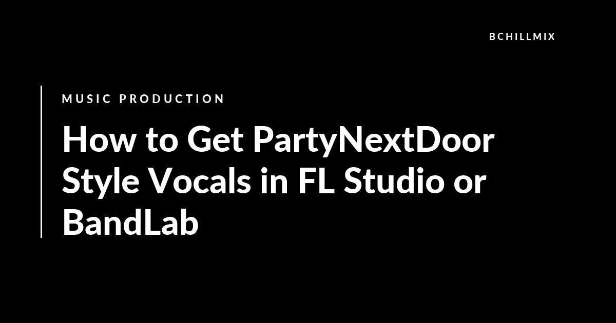PartyNextDoor Vocal Chain in FL Studio or BandLab: Dark R&B Space featured image