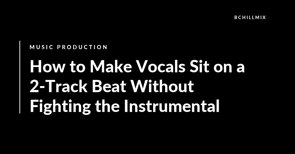 How to Make Vocals Sit on a 2-Track Beat Without Fighting the Instrumental featured image