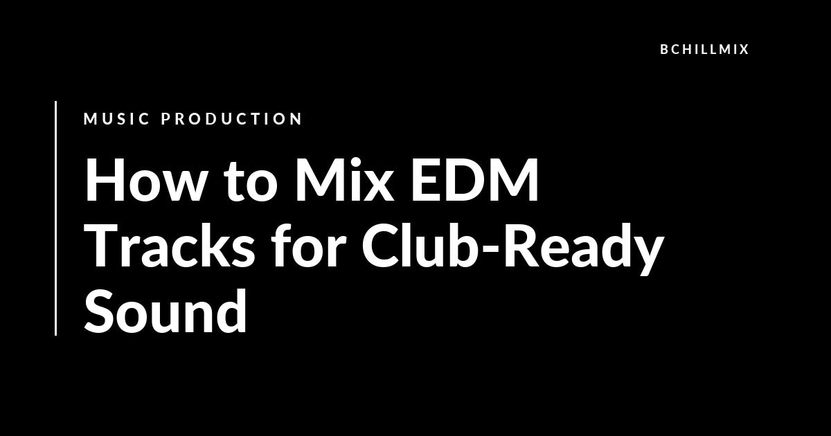 How to Mix EDM Tracks for Club-Ready Sound featured image