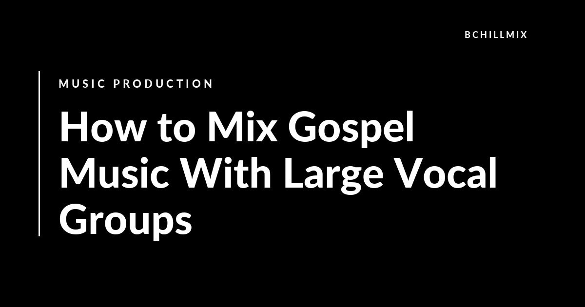 How to Mix Gospel Music With Large Vocal Groups featured image