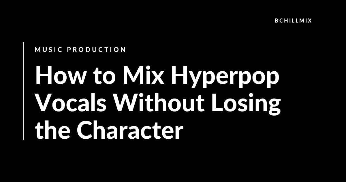 How to Mix Hyperpop Vocals Without Losing the Character featured image