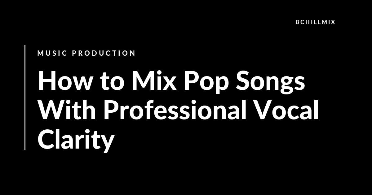 How to Mix Pop Songs With Professional Vocal Clarity featured image