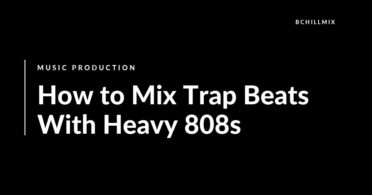 How to Mix Trap Beats With Heavy 808s featured image