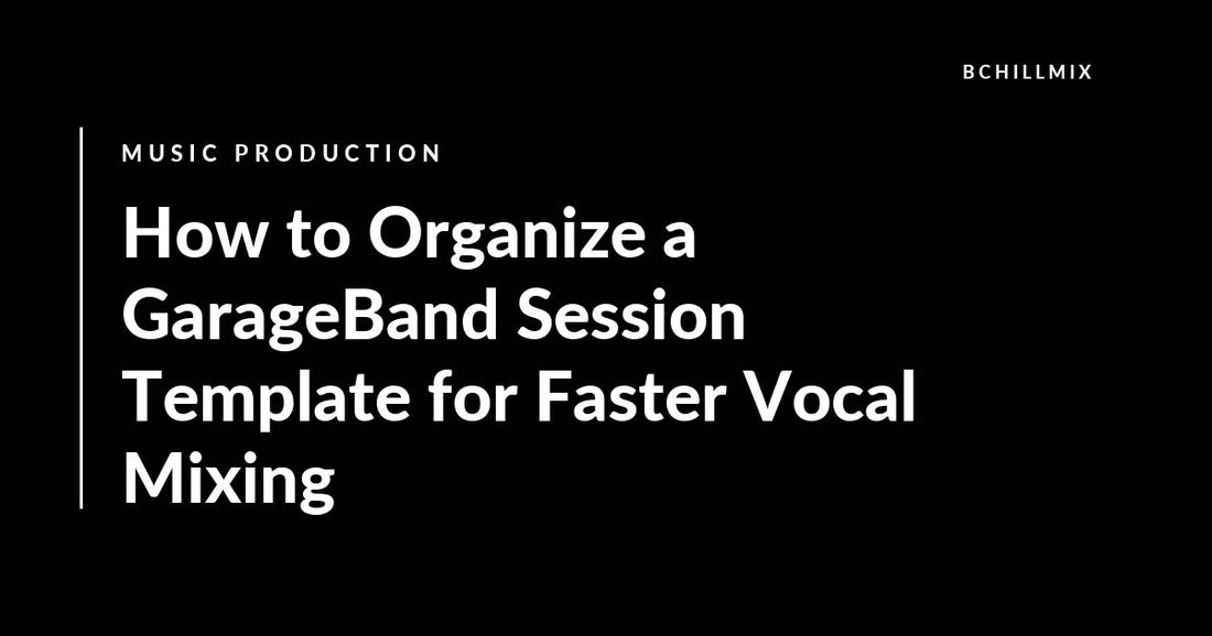 How to Organize a GarageBand Session Template for Faster Vocal Mixing featured image