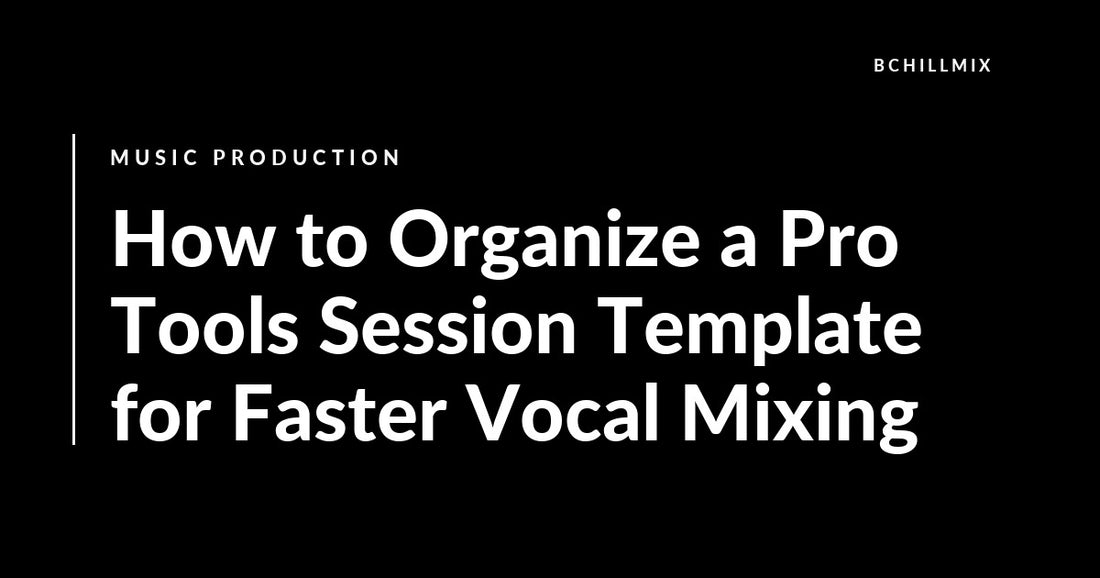 How to Organize a Pro Tools Session Template for Faster Vocal Mixing featured image