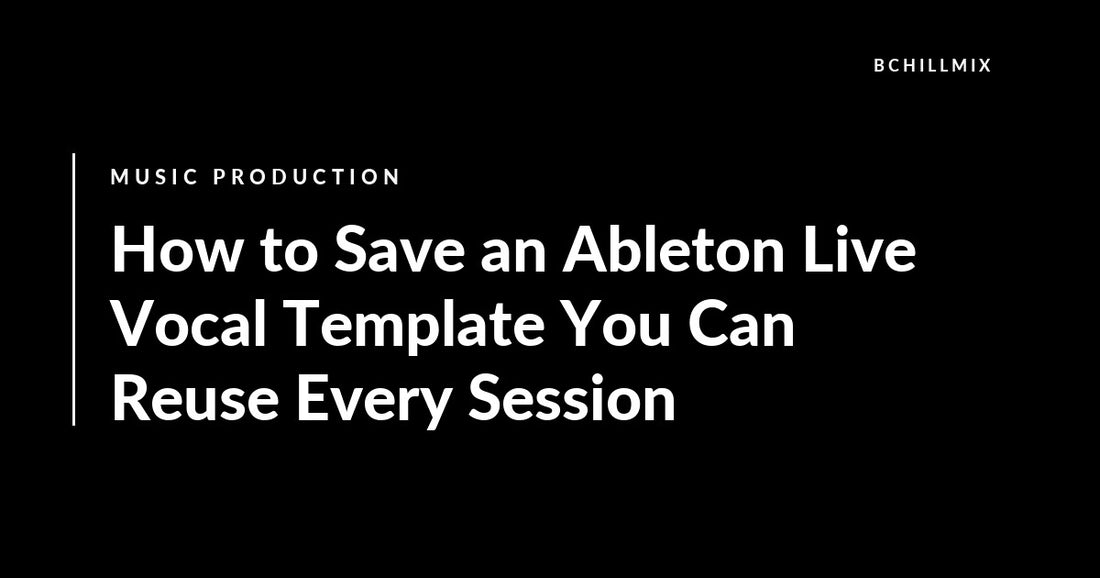 How to Save an Ableton Live Vocal Template You Can Reuse Every Session featured image
