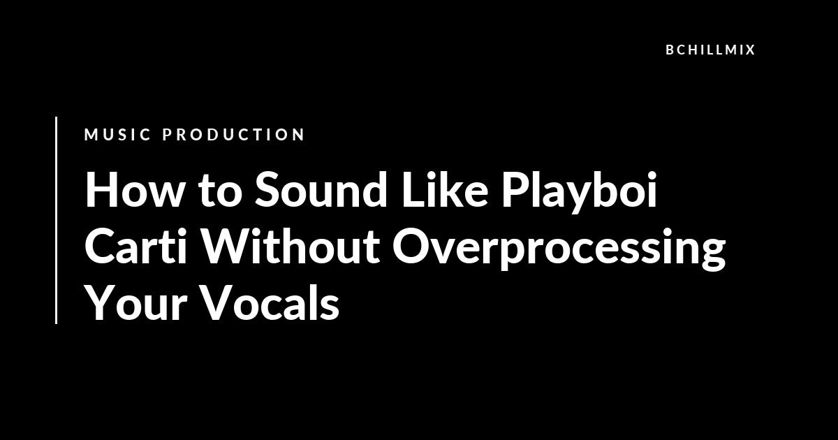 How to Sound Like Playboi Carti Without Overprocessing Your Vocals featured image