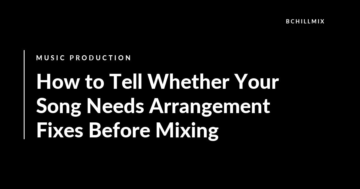 How to Tell Whether Your Song Needs Arrangement Fixes Before Mixing featured image