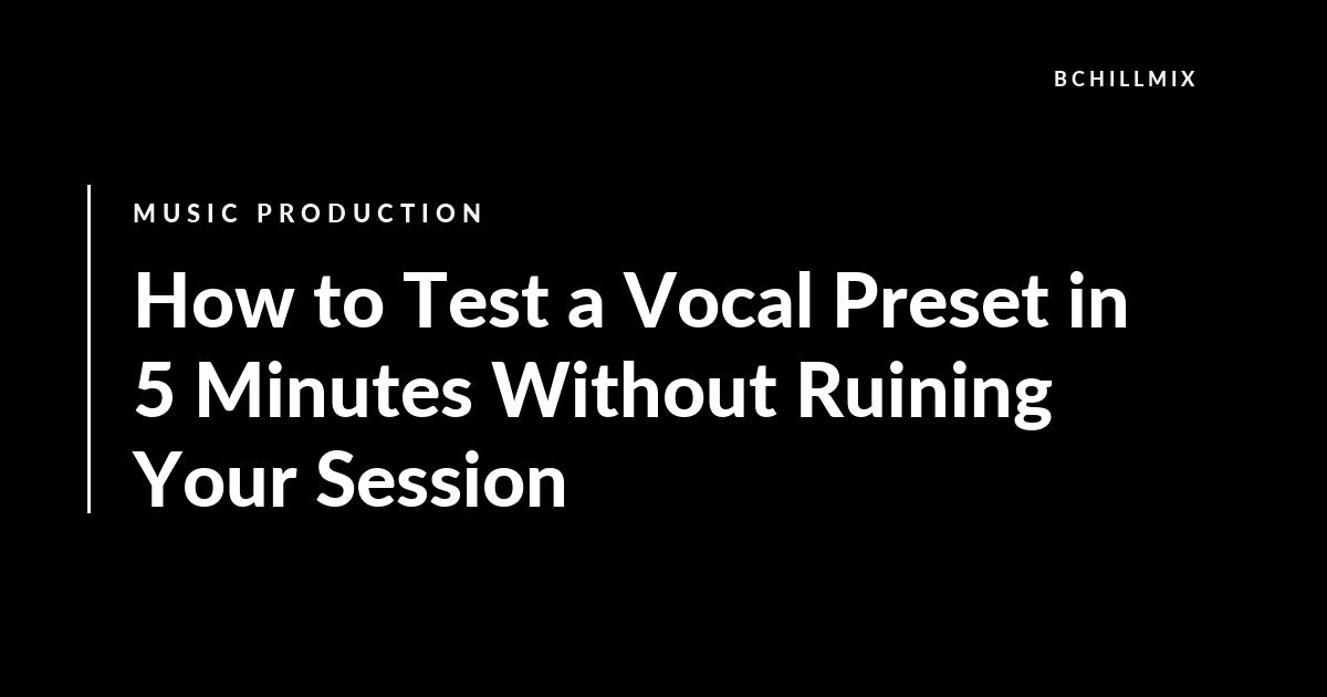 How to Test a Vocal Preset in 5 Minutes Without Ruining Your Session featured image