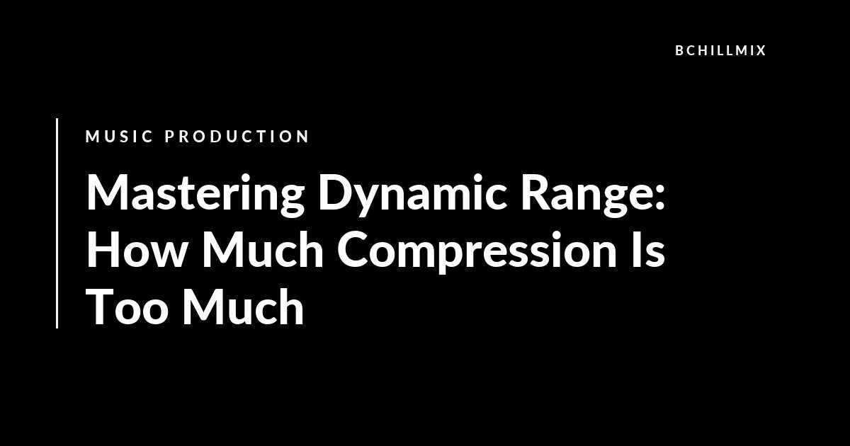 Mastering Dynamic Range: How Much Compression Is Too Much featured image