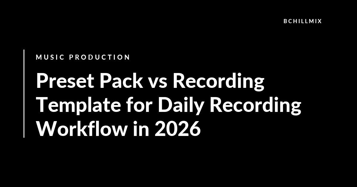 Preset Pack vs Recording Template for Daily Recording Workflow featured image