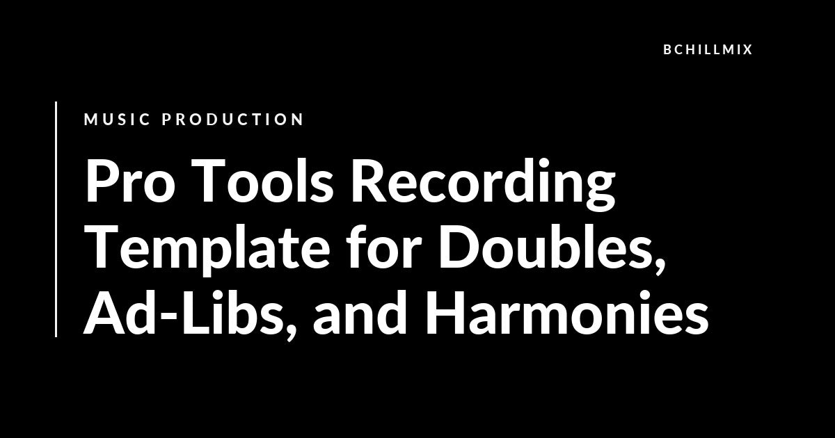 Pro Tools Recording Template for Doubles, Ad-Libs, and Harmonies featured image
