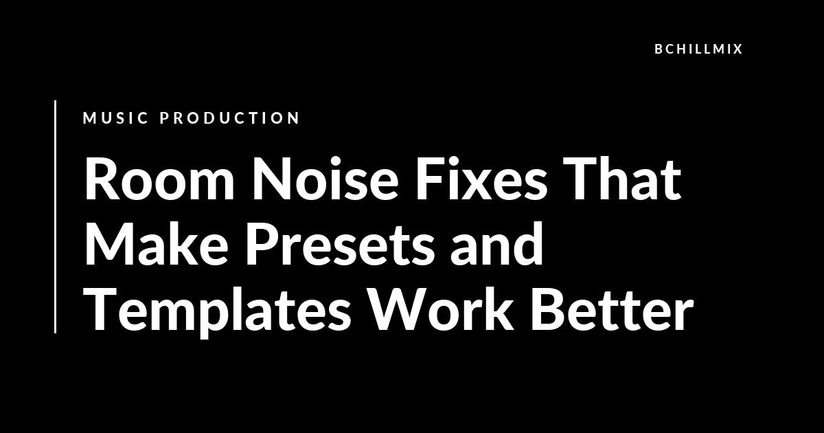 Room Noise Fixes That Make Presets and Templates Work Better featured image