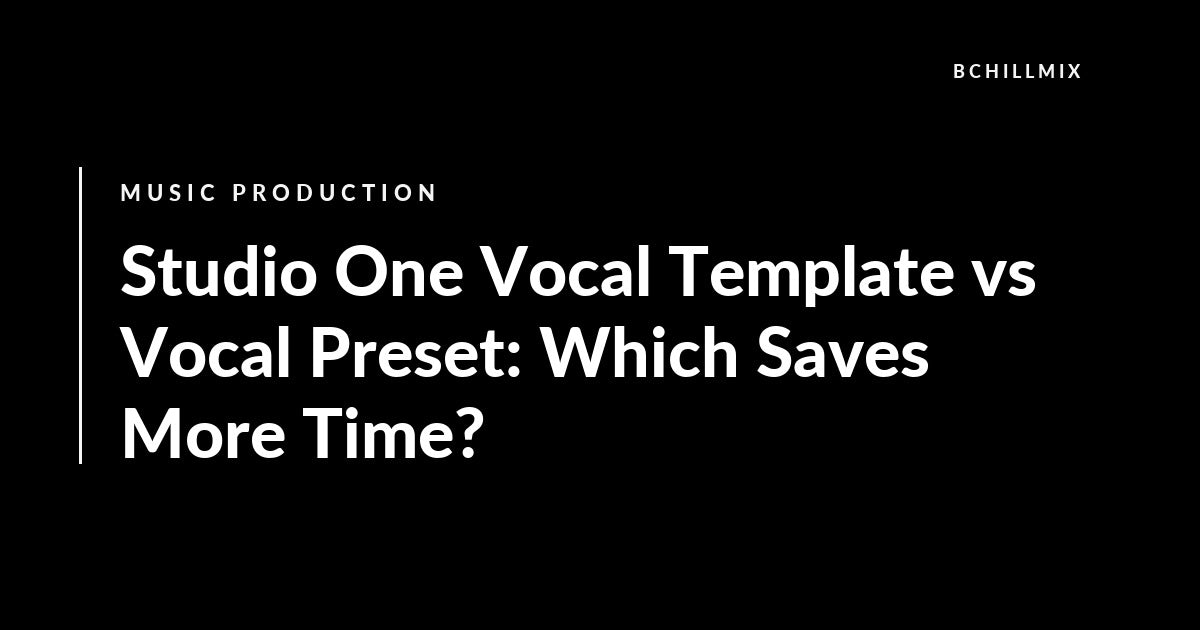 Studio One Vocal Template vs Vocal Preset: Which Saves More Time? featured image