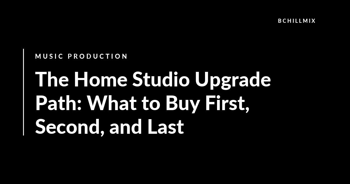 The Home Studio Upgrade Path: What to Buy First, Second, and Last featured image