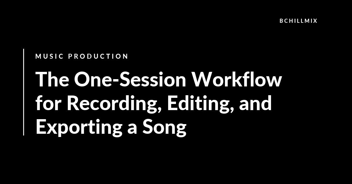 The One-Session Workflow for Recording, Editing, and Exporting a Song featured image