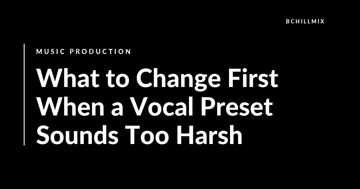 What to Change First When a Vocal Preset Sounds Too Harsh featured image