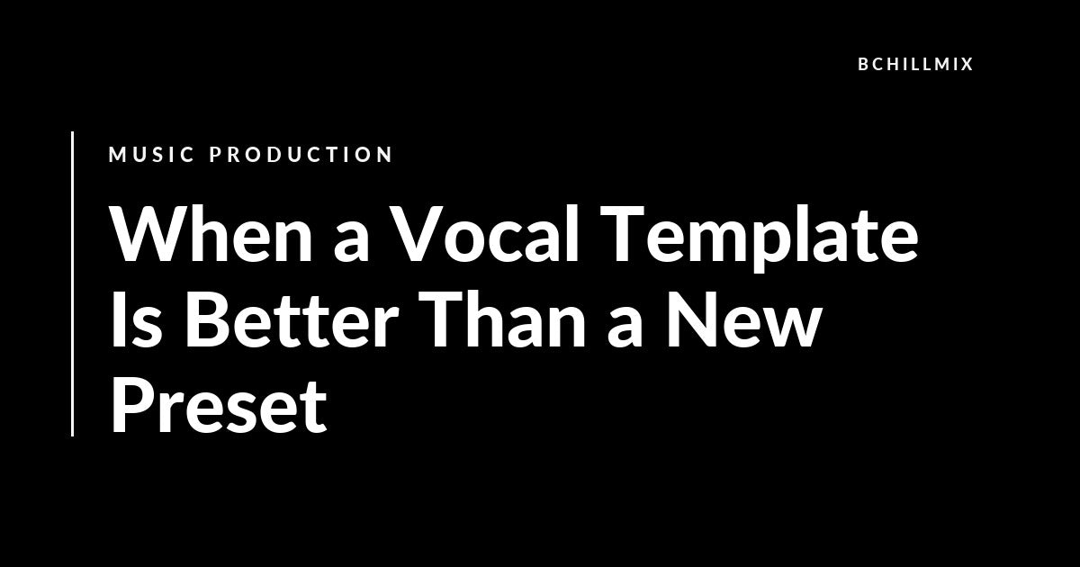 When a Vocal Template Is Better Than a New Preset featured image