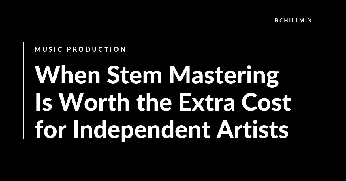 When Stem Mastering Is Worth the Extra Cost for Independent Artists featured image